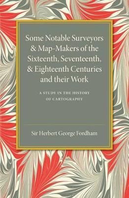 Some Notable Surveyors and Map-Makers of the Sixteenth, Seventeenth, and Eighteenth Centuries and their Work book