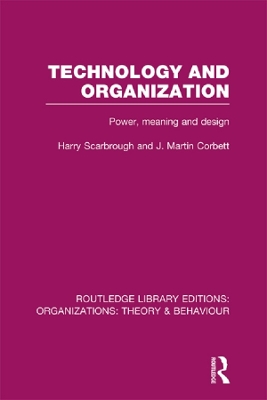 Technology and Organization (RLE: Organizations): Power, Meaning and Deisgn by Harry Scarbrough