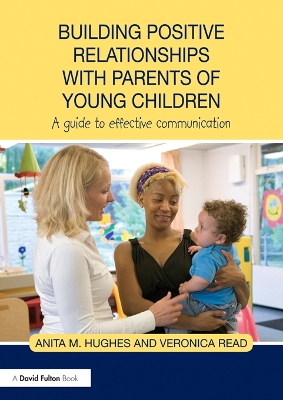Building Positive Relationships with Parents of Young Children: A guide to effective communication by Anita Hughes