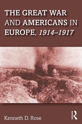 The Great War and Americans in Europe, 1914-1917 by Kenneth Rose