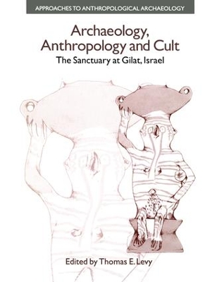 Archaeology, Anthropology and Cult by Thomas Evan Levy