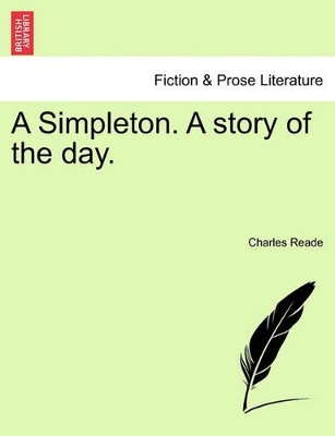 A Simpleton. a Story of the Day. by Charles Reade