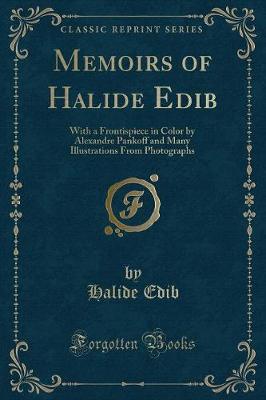 Memoirs of Halide Edib: With a Frontispiece in Color by Alexandre Pankoff and Many Illustrations from Photographs (Classic Reprint) book