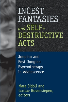 Incest Fantasies and Self-Destructive Acts: Jungian and Post-Jungian Psychotherapy in Adolescence by Mara Sidoli