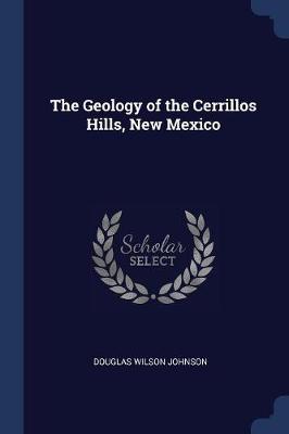 The Geology of the Cerrillos Hills, New Mexico by Douglas Wilson Johnson