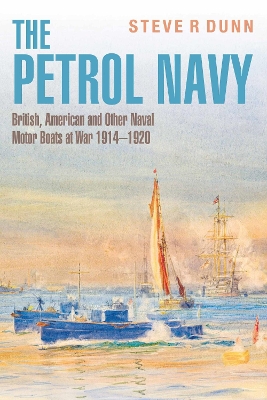 The Petrol Navy: British, American and Other Naval Motor Boats at War 1914 - 1920 book