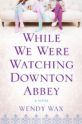 While We Were Watching Downton Abbey by Wendy Wax