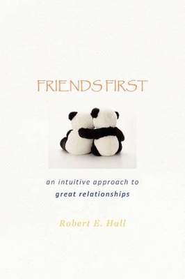 Friends First: an intuitive approach to great relationships book