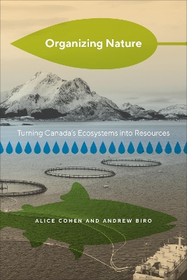 Organizing Nature: Turning Canada's Ecosystems into Resources by Alice Cohen