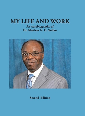 My Life and Work: An Autobiography of Dr. Matthew N. O. Sadiku book