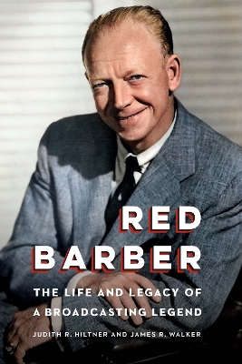 Red Barber: The Life and Legacy of a Broadcasting Legend by Judith R. Hiltner