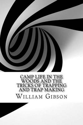 Camp Life in the Woods and the Tricks of Trapping and Trap Making by William Hamilton Gibson