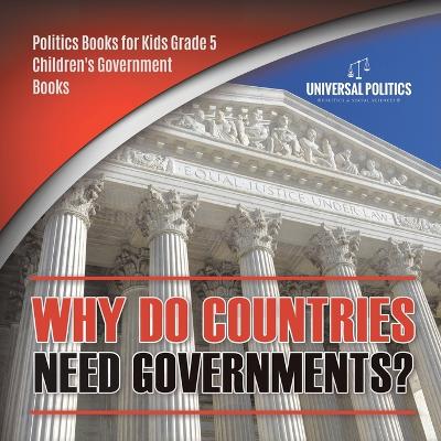 Why Do Countries Need Governments? Politics Books for Kids Grade 5 Children's Government Books by Universal Politics