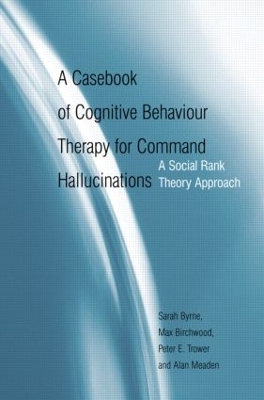 A Casebook of Cognitive Behaviour Therapy for Command Hallucinations by Sarah Byrne