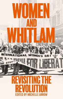 Women and Whitlam: Revisiting the revolution by Michelle Arrow