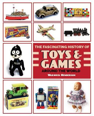 THE FASCINATING HISTORY OF TOYS & GAMES AROUND THE WORLD book