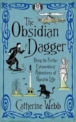 Obsidian Dagger: Being the Further Extraordinary Adventures of Horatio Lyle by Catherine Webb