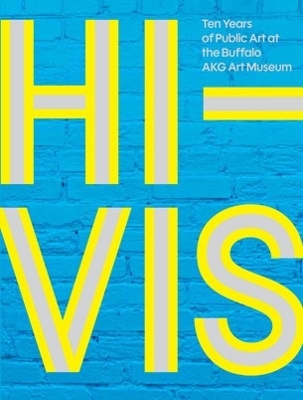 Hi-VIS: Ten Years of Public Art at the Buffalo AKG Art Museum book