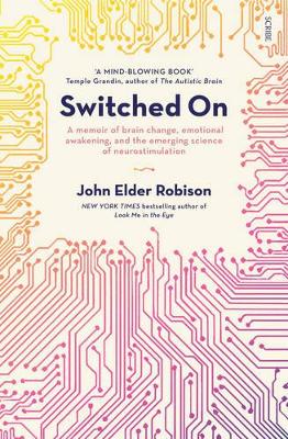 Switched On: A Memoir Of Brain Change, Emotional Awakening,And The Emerging Science Of Neurostimulation book