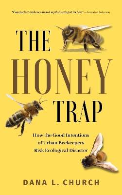 The Honey Trap: How the Good Intentions of Urban Beekeepers Risk Ecological Disaster book