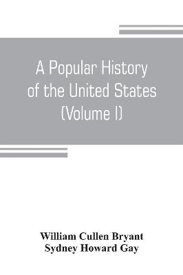 A popular history of the United States, from the first discovery of the western hemisphere by the Northmen, to the end of the civil war. Preceded by a sketch of the prehistoric period and the age of the mound builders (Volume I) book