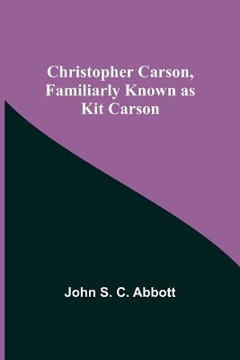 Christopher Carson, Familiarly Known as Kit Carson book