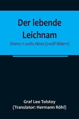 Der lebende Leichnam: Drama in sechs Akten (zwölf Bildern) book