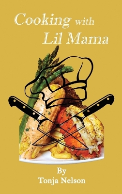 Cooking with Lil Mama by Tonja Nelson