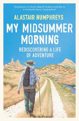 My Midsummer Morning: Rediscovering a Life of Adventure by Alastair Humphreys