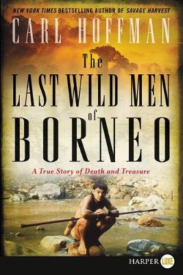 The Last Wild Men of Borneo by Carl Hoffman