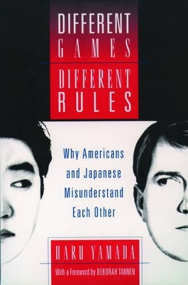 Different Games, Different Rules: Why Americans and Japanese Misunderstand Each Other book
