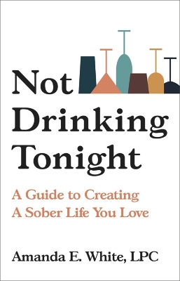 Not Drinking Tonight: A Guide to Creating a Sober Life You Love book