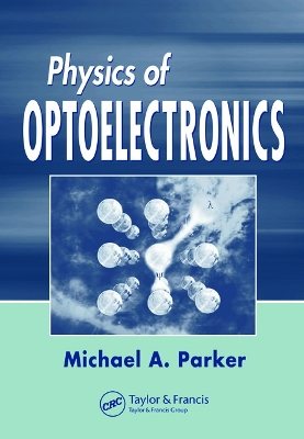 Physics of Optoelectronics by Michael A Parker