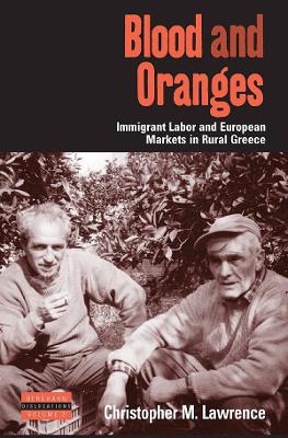 Blood and Oranges: Immigrant Labor and European Markets in Rural Greece by Christopher Lawrence