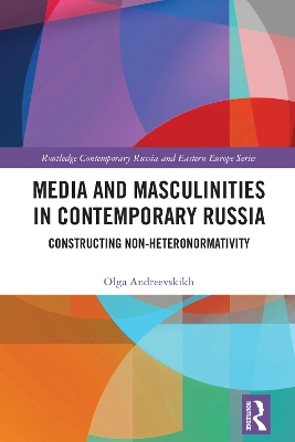 Media and Masculinities in Contemporary Russia: Constructing Non-heteronormativity by Olga Andreevskikh