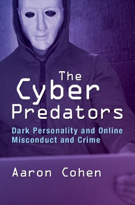 The Cyber Predators: Dark Personality and Online Misconduct and Crime book