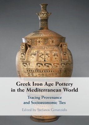 Greek Iron Age Pottery in the Mediterranean World: Tracing Provenance and Socioeconomic Ties book