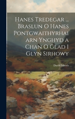 Hanes Tredegar ... Braslun O Hanes Pontgwaithyrhaiarn Ynghyd a Chan O Glad I Glyn Sirhowy by David Morris