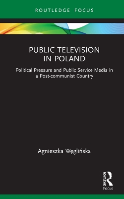 Public Television in Poland: Political Pressure and Public Service Media in a Post-communist Country book