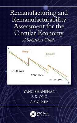 Remanufacturing and Remanufacturability Assessment for the Circular Economy: A Solutions Guide by Yang Shanshan