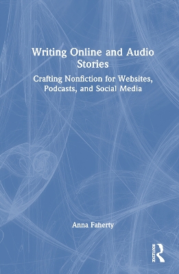 Writing Online and Audio Stories: Crafting Nonfiction for Websites, Podcasts, and Social Media book