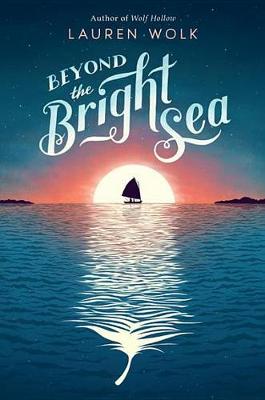 Beyond the Bright Sea by Lauren Wolk