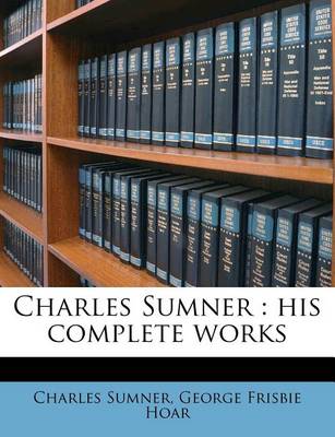 Charles Sumner: His Complete Works book