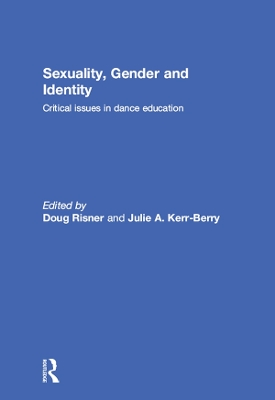 Sexuality, Gender and Identity: Critical Issues in Dance Education by Doug Risner