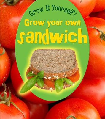Grow Your Own Sandwich by John Malam