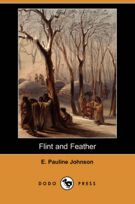 Flint and Feather (Dodo Press) by E. Pauline Johnson