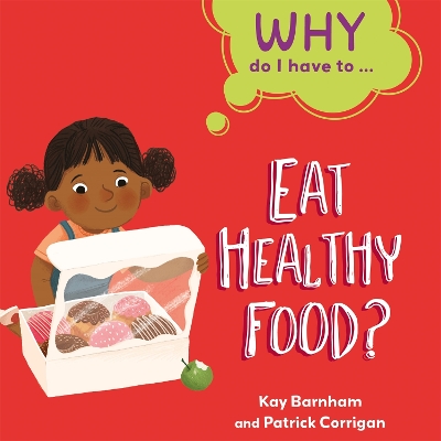 Why Do I Have To ...: Eat Healthy Food? by Kay Barnham
