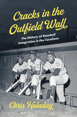 Cracks in the Outfield Wall: The History of Baseball Integration in the Carolinas book