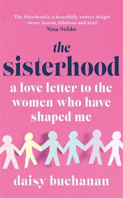 The Sisterhood: A Love Letter to the Women Who Have Shaped Us by Daisy Buchanan