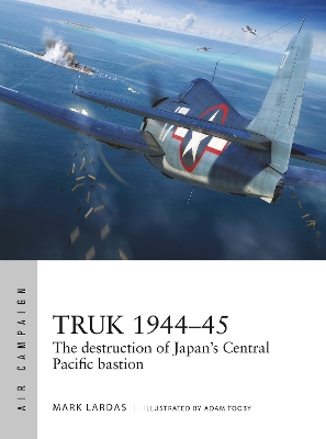 Truk 1944–45: The destruction of Japan's Central Pacific bastion book